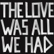 The Love Was All We Had (Coloured)